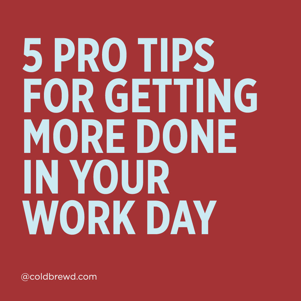 5 Pro Tips for Getting More Done In Your Work Day